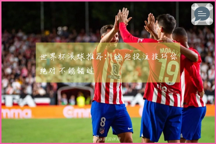世界杯滚球推荐：这些投注技巧你绝对不能错过