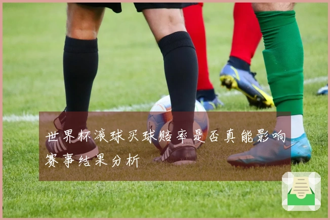 世界杯滚球买球赔率是否真能影响赛事结果分析