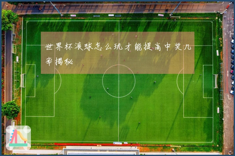 世界杯滚球怎么玩才能提高中奖几率揭秘