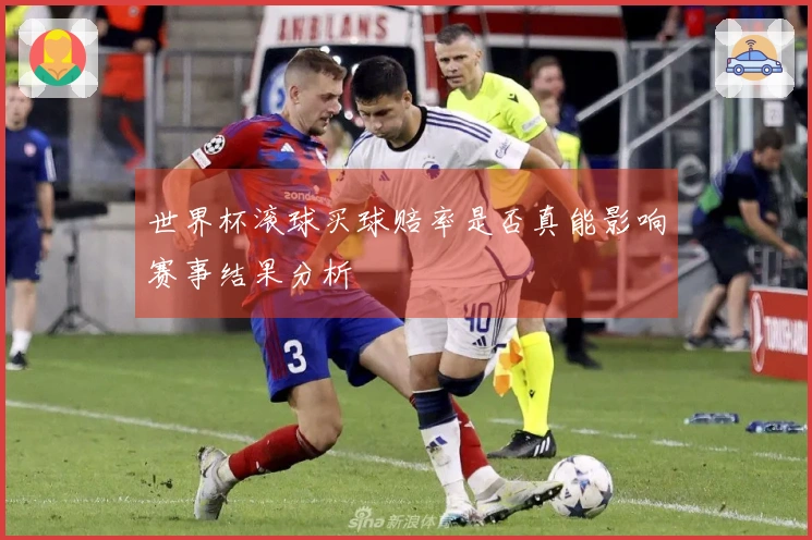 世界杯滚球买球赔率是否真能影响赛事结果分析